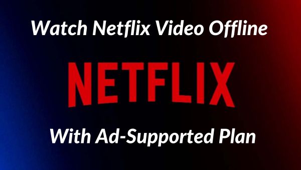 watch Netflix video offline with ad-supported plan